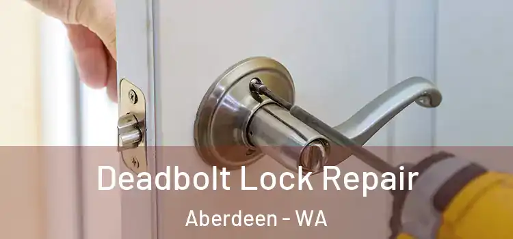 Deadbolt Lock Repair Aberdeen - WA