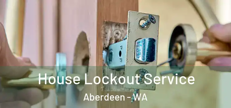  House Lockout Service Aberdeen - WA